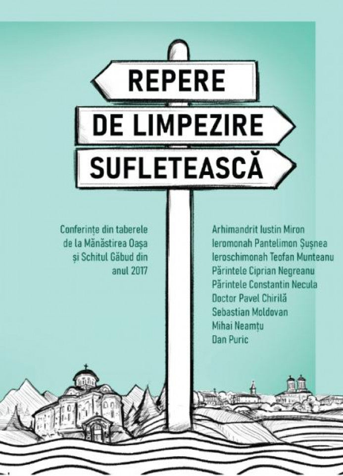 Repere de limpezire sufletească. Conferințe din taberele de la Mănăstirea Oașa și Schitul Găbud din anul 2017