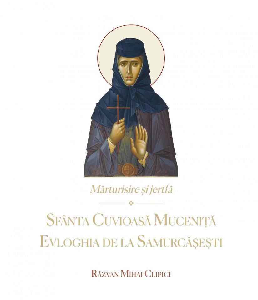 Mărturisire și jertfă – Sfânta Cuvioasă Muceniță Evloghia de la Samurcășești