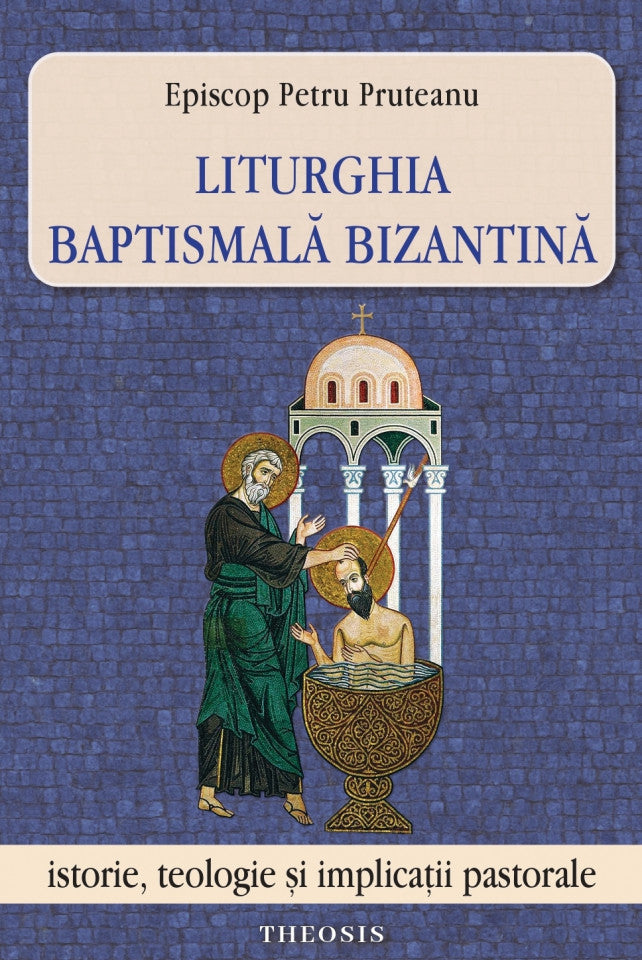 Liturghia baptismală bizantină. Istorie, teologie și implicații pastorale