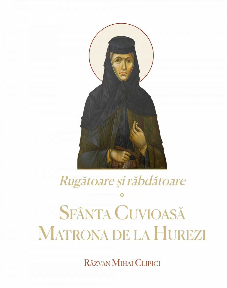 Rugătoare și răbdătoare – Sfânta Cuvioasă Matrona de la Hurezi