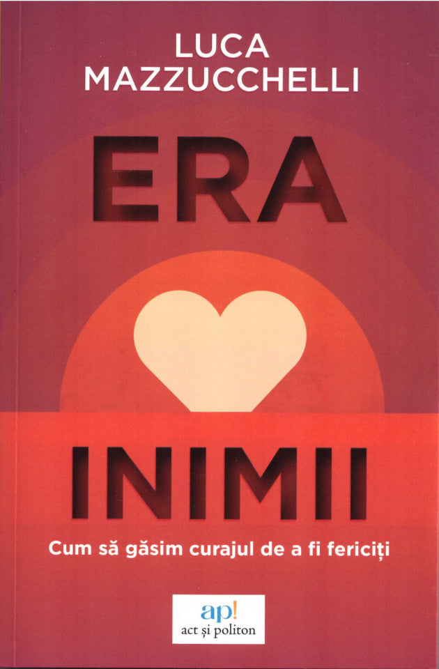 Era inimii: Cum să găsim curajul de a fi fericiți