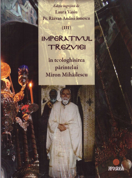 Imperativul trezviei în teologhisirea părintelui Miron Mihăilescu. Volumul III