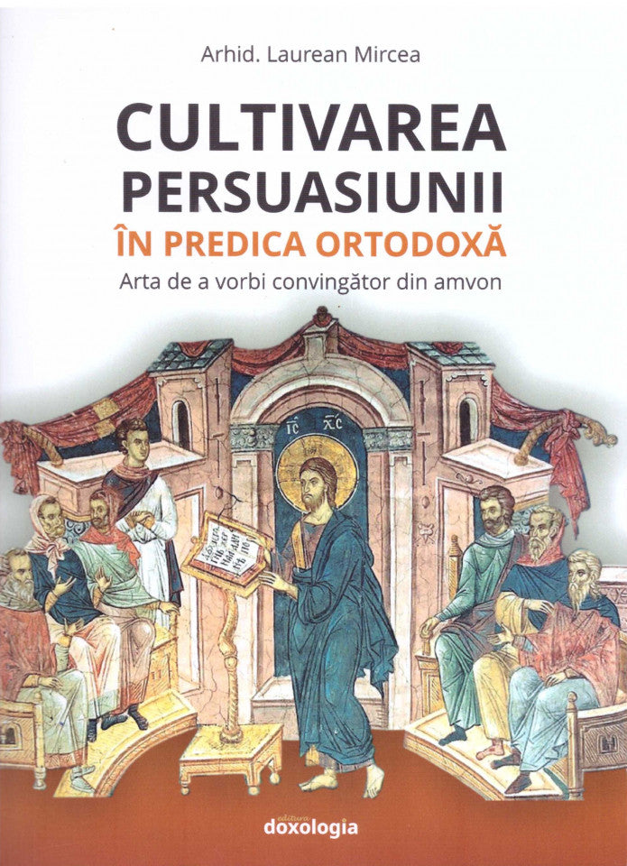 Cultivarea persuasiunii în predica ortodoxă. Arta de a vorbi convingător din amvon