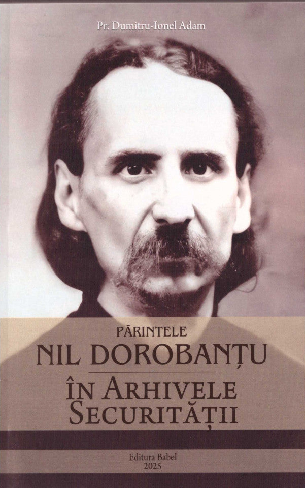 Părintele Nil Dorobanțu în arhivele Securității
