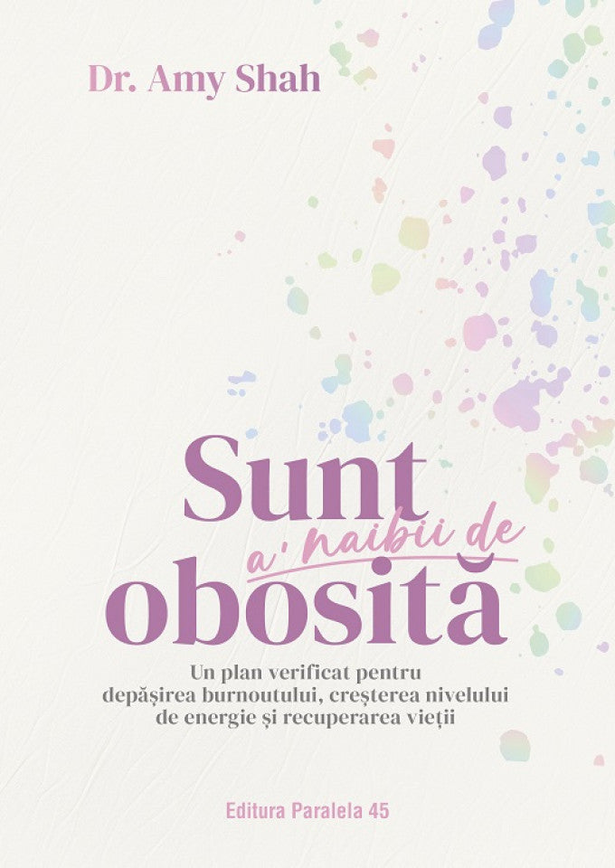 Sunt a’ naibii de obosită. Un plan verificat pentru depășirea burnoutului, creșterea nivelului de energie și recuperarea vieții