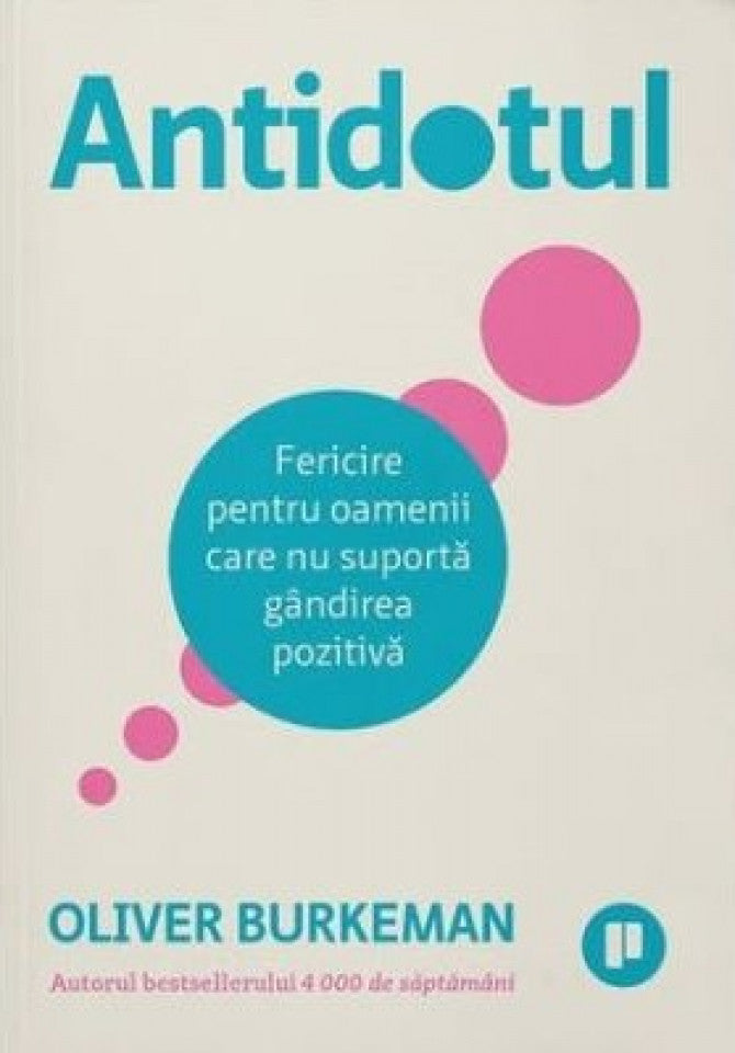Antidotul. Ediția II. Fericire pentru oamenii care nu suportă gândirea pozitivă
