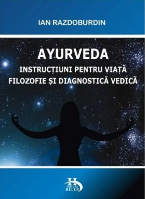 Ayurveda. Instrucțiuni pentru viață. Filozofie, Diagnostica, Astrologie vedica