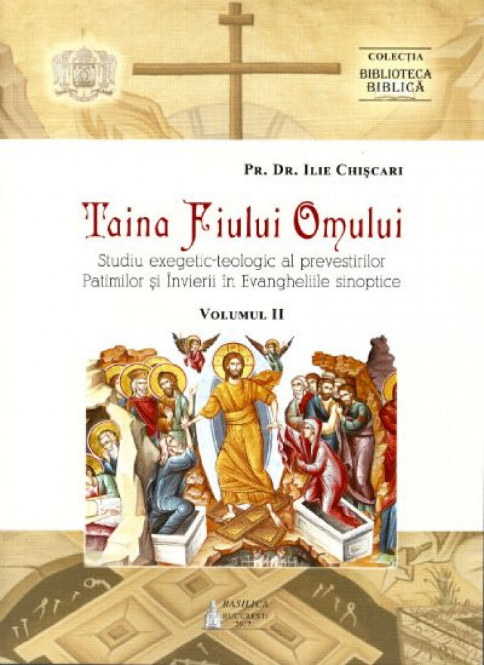 Taina Fiului Omului: Studiu exegetic-teologic al prevestirilor Pătimilor şi Învierii în Evangheliile sinoptice. Vol. II