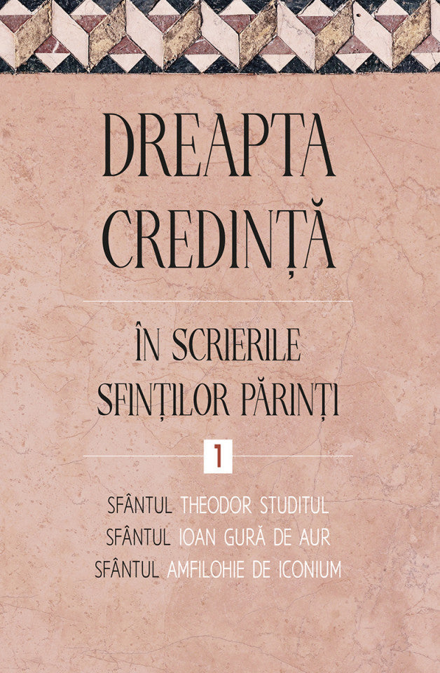 Dreapta credință în scrierile Sfinților Părinți, vol. 1