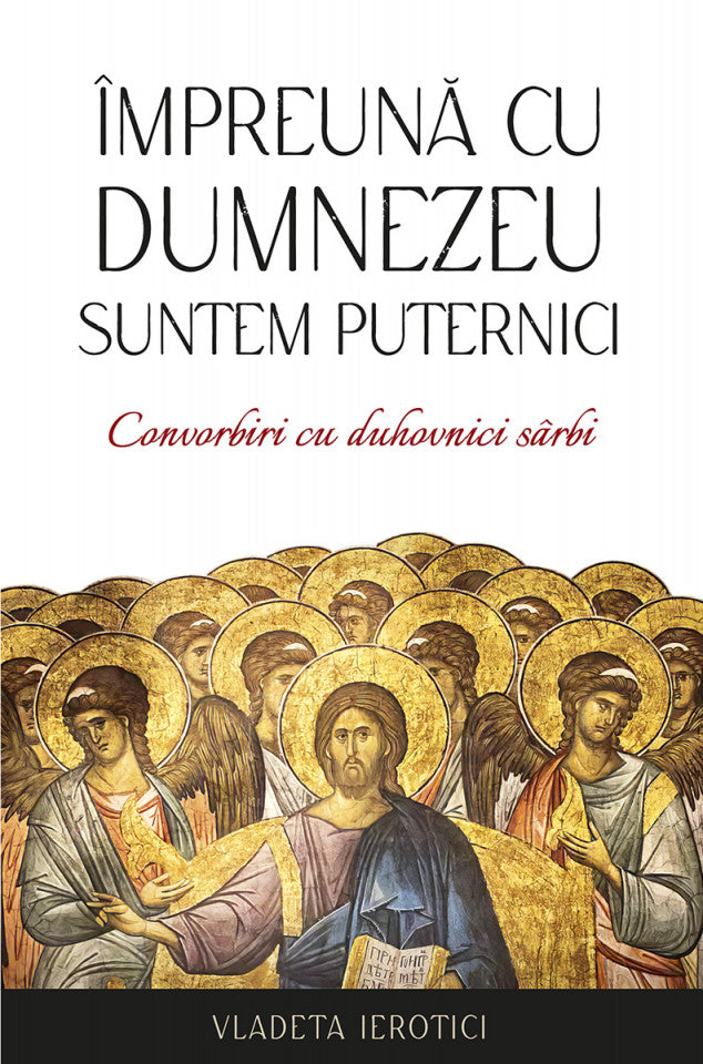 Împreună cu Dumnezeu suntem puternici. Convorbiri cu duhovnici sârbi