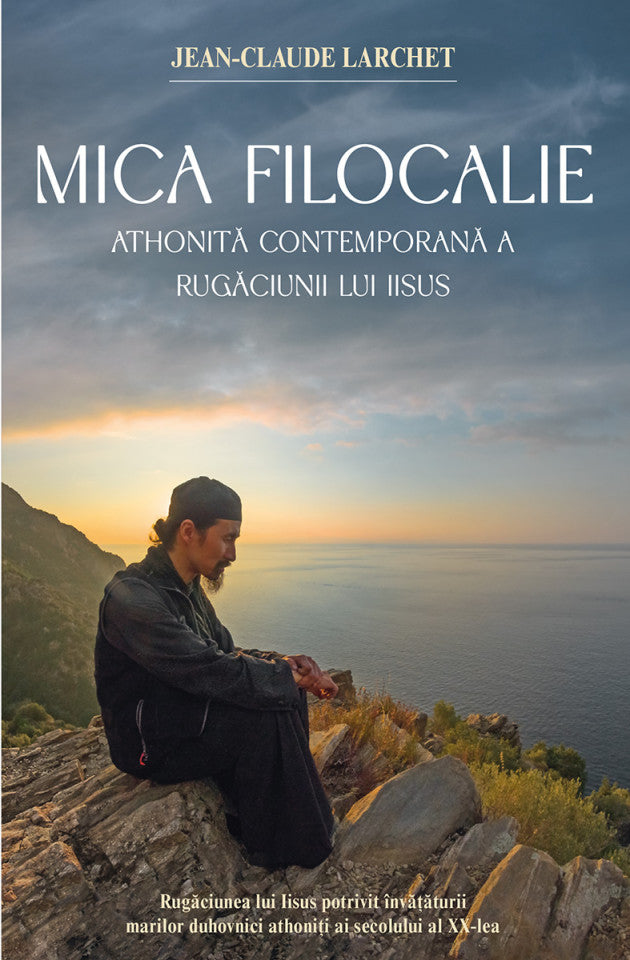 Mica Filocalie athonită contemporană a Rugăciunii lui Iisus. Rugăciunea lui Iisus potrivit învățăturii marilor duhovnici athoniți ai secolului al XX‑lea