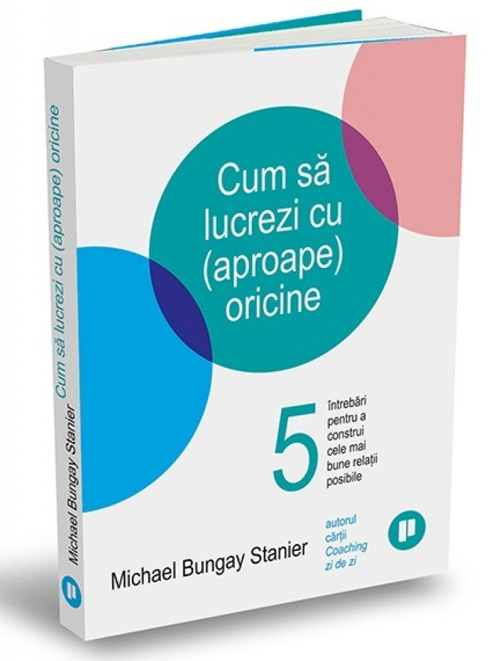 Cum să lucrezi cu (aproape) oricine. 5 întrebări pentru a construi cele mai bune relații posibile