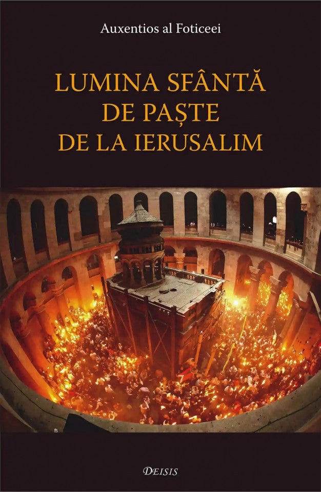 Lumina Sfântă de Paște de la Ierusalim. Studiu asupra ritului Focului Sfânt din Biserica Sfântului Mormânt