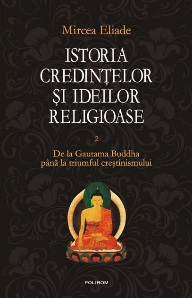 Istoria credinţelor şi ideilor religioase. Vol. II De la Gautama Buddha până la triumful creştinismului