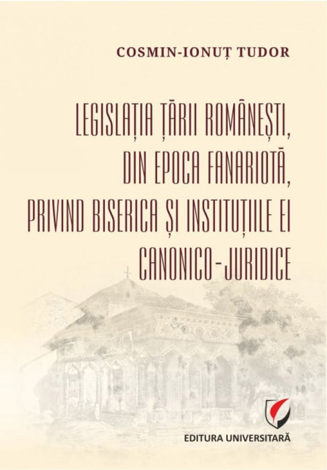 Legislația Țării Românești, din epoca fanariotă, privind Biserica și instituțiile ei canonico-juridice