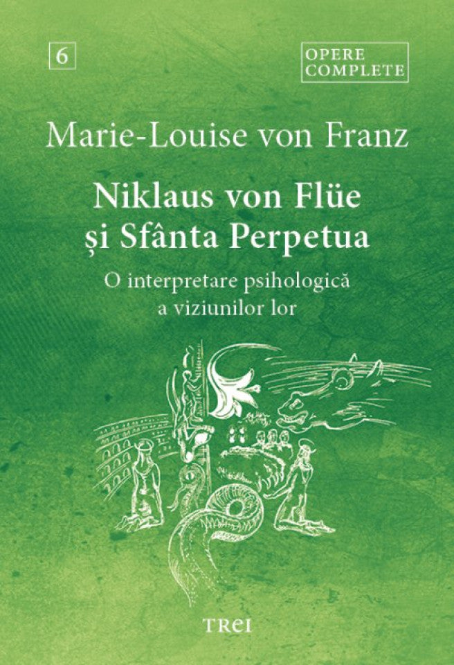 Niklaus von Flüe și Sfânta Perpetua. O interpretare psihologică a viziunilor lor - Opere Complete 6