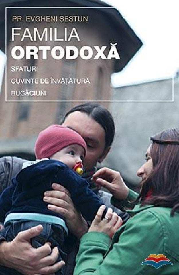 Familia ortodoxă - sfaturi, cuvinte de învățătură, rugăciuni
