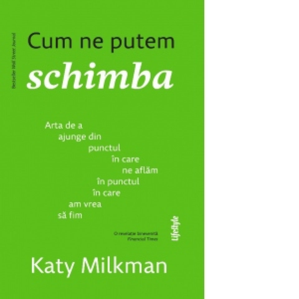 Cum ne putem schimba. Arta de a ajunge din punctul in care ne aflam in punctul in care am vrea sa fim