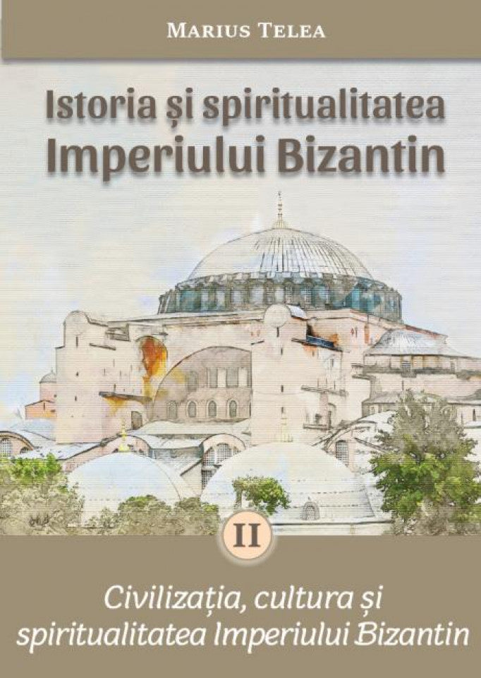 Istoria și spiritualitatea Impreiului Bizantin. Volumul II: Civilizația, cultura și spiritualitatea Imperiului Bizantin
