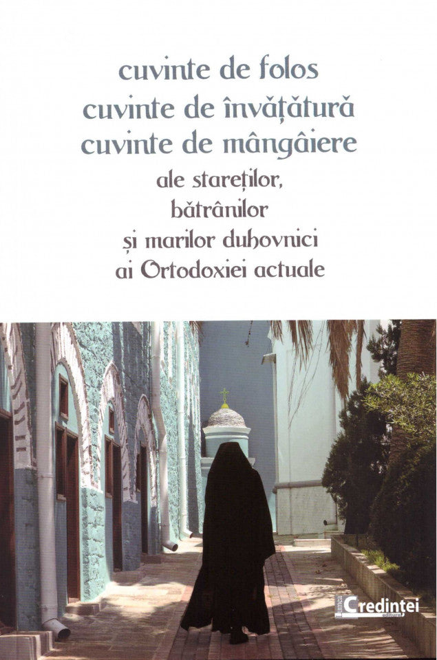 Cuvinte de folos, cuvinte de învățătură, cuvinte de mângâiere ale stareților, bătrânilor și marilor duhovnici al Ortodoxieie actuale