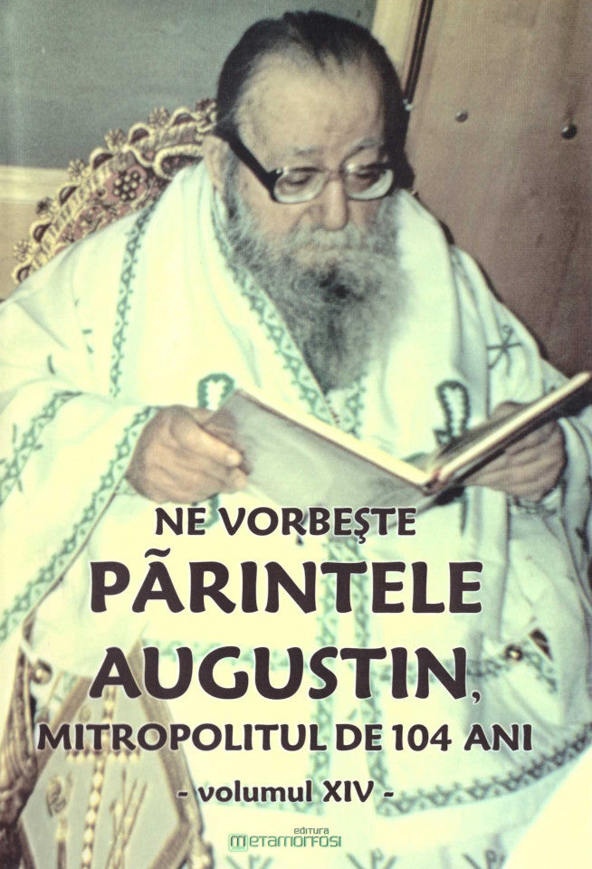 Ne vorbeste parintele Augustin, Mitropolitul de 104 ani (vol. XIV)