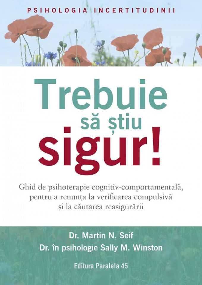 Trebuie să știu SIGUR! Ghid de psihoterapie cognitiv-comportamentală, pentru a renunța la verificarea compulsivă și la căutarea reasigurării