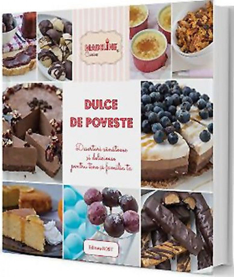 Dulce de poveste. Deserturi sănătoase şi delicioase pentru tine şi familia ta