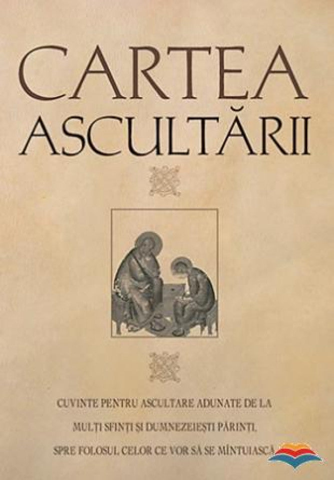 Cartea ascultării. Cuvinte pentru ascultare adunate de la mulți sfinți și dumnezeiești părinti, spre folosul celor ce vor să se mîntuiască