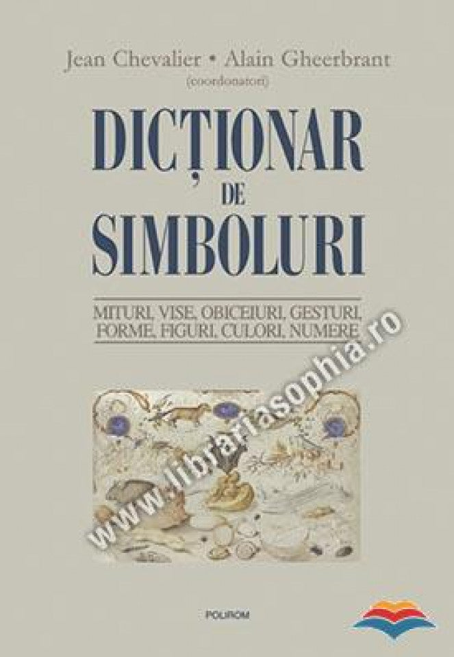 Dicționar de simboluri. Mituri, vise, obiceiuri, gesturi, forme, figuri, culori, numere