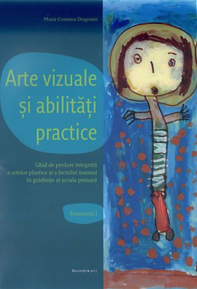 Arte vizuale şi abilităţi practice. Ghid de predare integrată a artelor plastice şi a lucrului manual în grădiniţe şi şcoala primară. Semestrul I