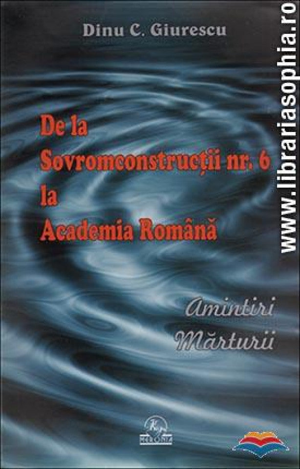 De la Sovromconstructii nr. 6 la Academia Romana. Amintiri. Marturii