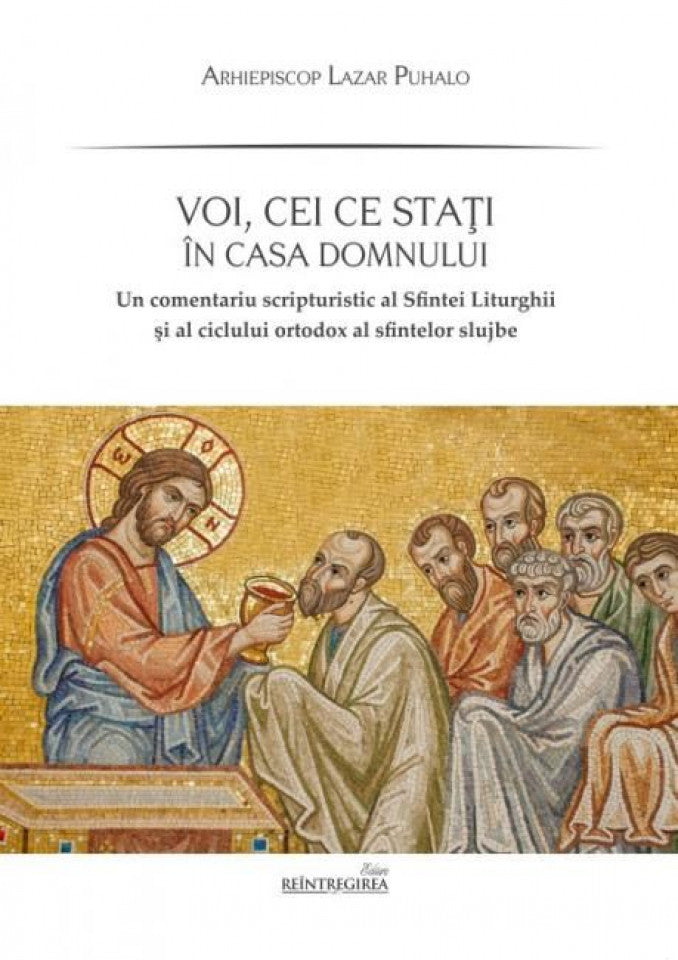 Voi, cei ce stați în casa Domnului. Un comentariu scripturistic al Sfintei Liturghii și al ciclului ortodox al sfintelor slujbe
