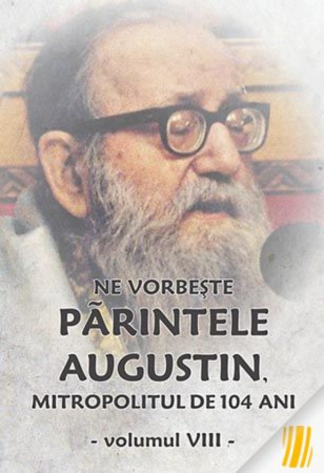 Ne vorbeste parintele Augustin, Mitropolitul de 104 ani (vol. VIII)
