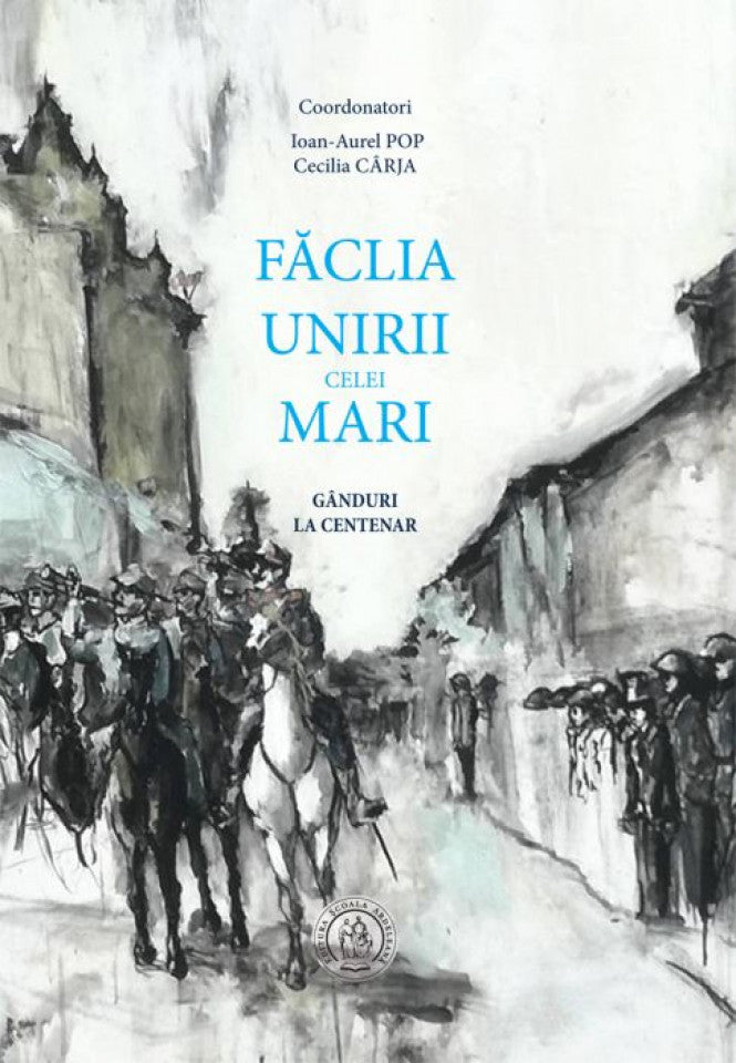 Făclia Unirii celei Mari. Gânduri la centenar