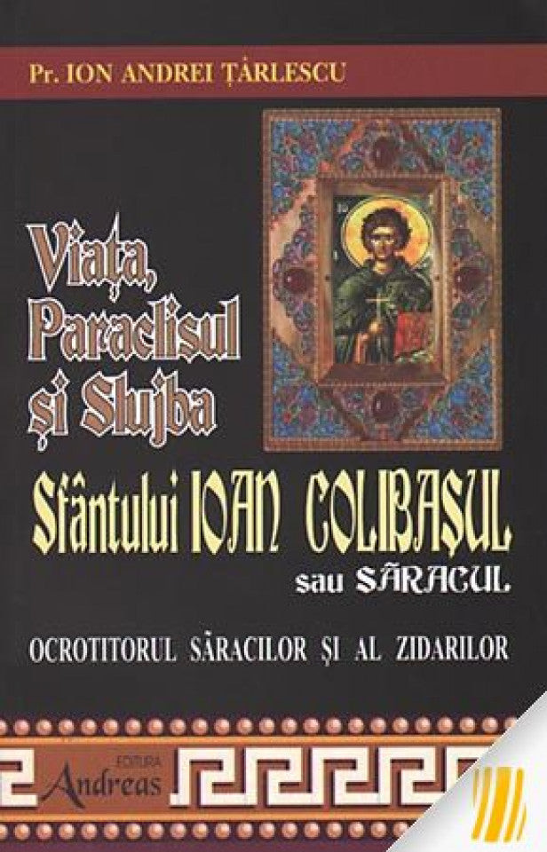 Viața, Paraclisul și Slujba Sfântului Ioan Colibașul sau săracul. Ocrotitorul săracilor și al zidarilor