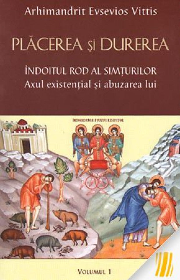 Plăcerea şi durerea. Îndoitul rod al simţurilor. Axul existenţial si abuzarea lui. Vol. 1