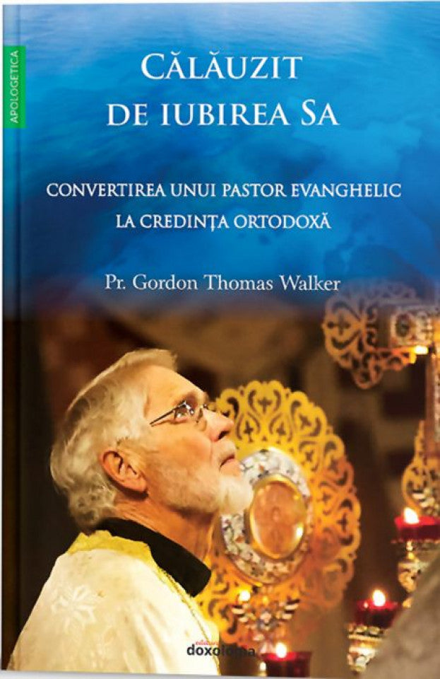 Călăuzit de iubirea sa. Convertirea unui pastor evanghelic la credința ortodoxă