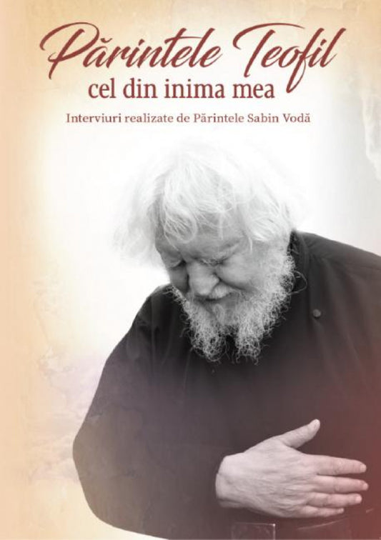 Părintele Teofil cel din inima mea. Interviuri realizate de Părintele Sabin Vodă