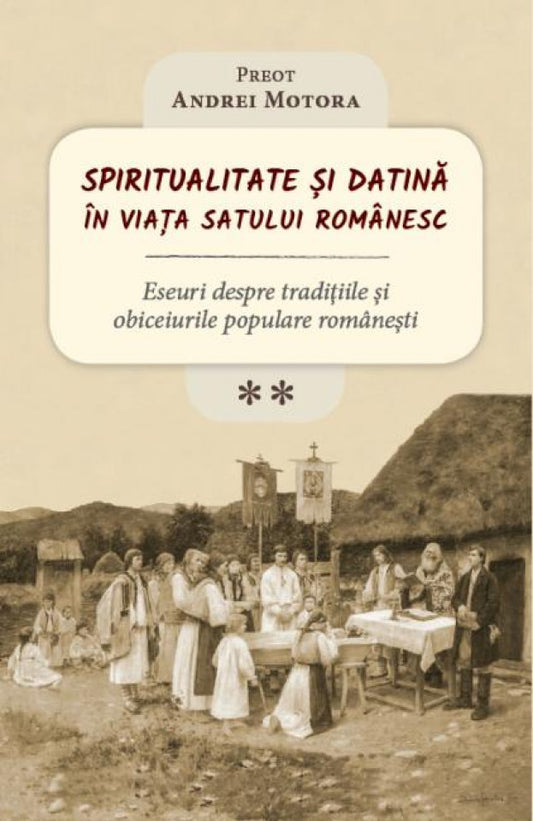 Spiritualitate și datină în viața satului românesc. Eseuri despre tradițiile populare românești. Vol. 2