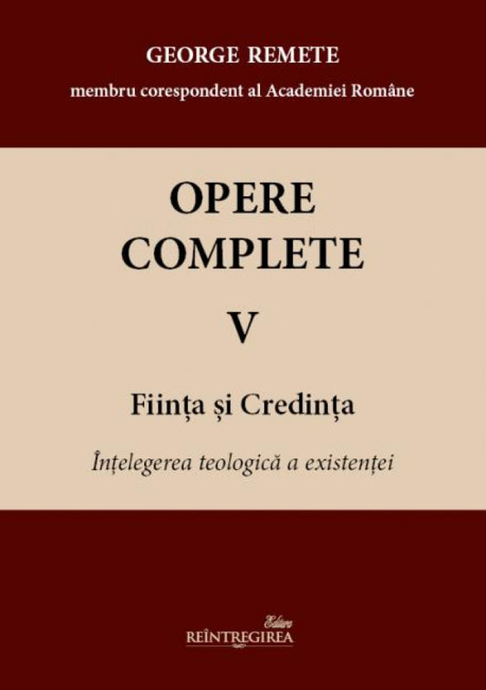 Opere complete. Vol. V - Ființa și credința. Înțelegerea teologică a existenței