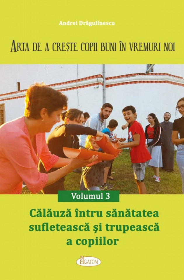 Arta de a crește copii buni în vremuri noi. Vol. 3 - Călăuză întru sănătatea sufletească și trupească a copiilor
