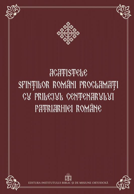 Acatistele Sfinţilor români proclamaţi cu prilejul Centenarului Patriarhiei Române (broșată)