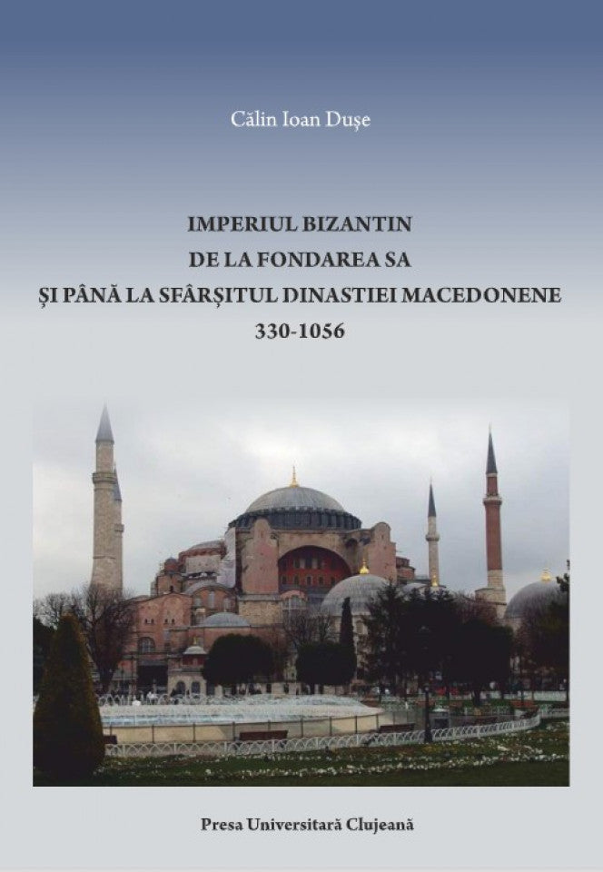 Imperiul Bizantin de la fondarea sa şi până la sfârşitul Dinastiei Macedonene: 330-1056