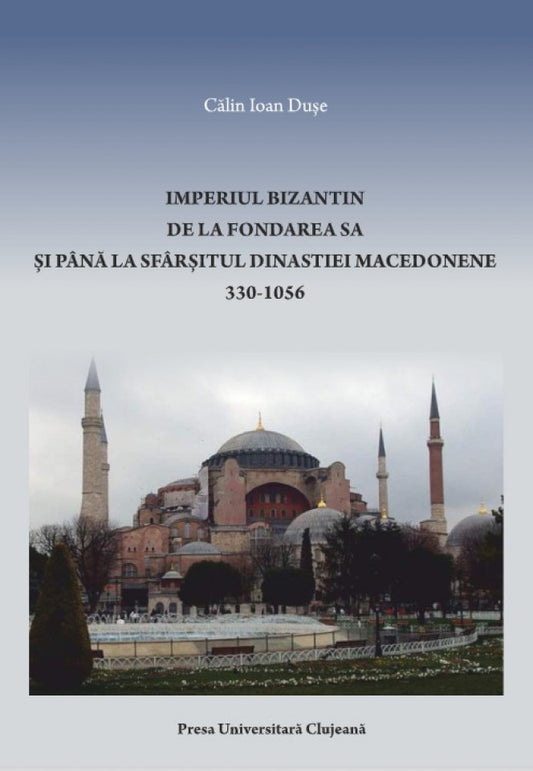 Imperiul Bizantin de la fondarea sa şi până la sfârşitul Dinastiei Macedonene: 330-1056