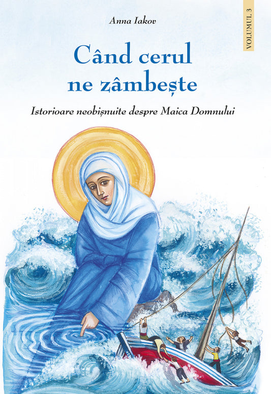 Când cerul ne zâmbește. Istorioare neobișnuite despre Maica Domnului - volumul 3