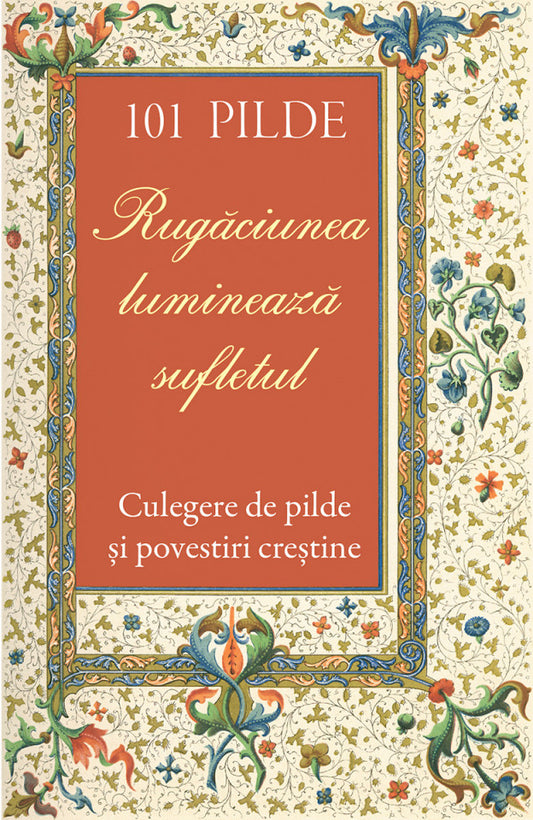 101 pilde. Rugăciunea luminează sufletul. Culegere de pilde și povestiri creștine