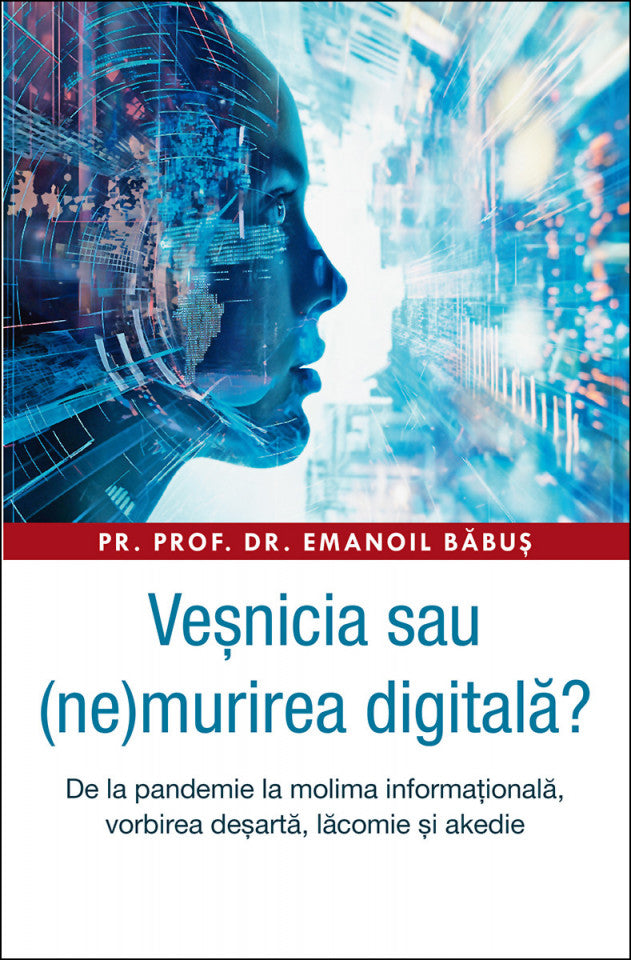 Veșnicia sau (ne)murirea digitală? De la pandemie la molima informațională, vorbirea deșartă, lăcomie și akedie