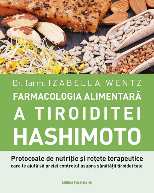 Farmacologia alimentară a tiroiditei Hashimoto. Protocoale de nutriție și rețete terapeutice care te ajută să preiei controlul asupra sănătății tiroidei tale