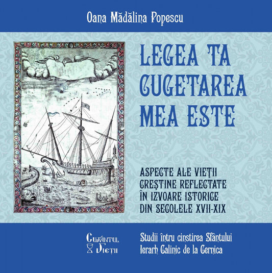 Legea Ta cugetarea mea este. Aspecte ale vieții creștine reflectate în izvoare istorice din secolele XVII-XIX