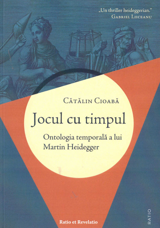 Jocul cu timpul. Ontologia temporală a lui Martin Heidegger